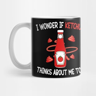 I wonder if KETCHUP thinks about me too Mug